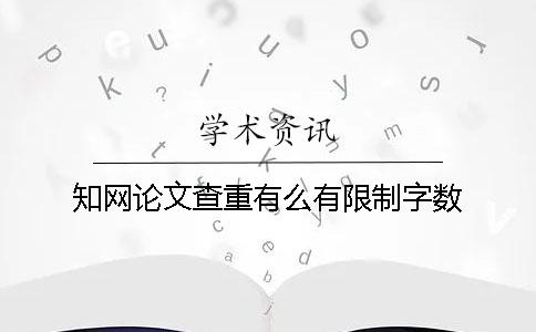 知网论文查重有么有限制字数？