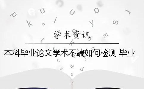 本科毕业论文学术不端如何检测 毕业论文学术不端后果