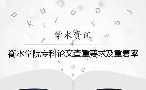 衡水学院专科论文查重要求及重复率