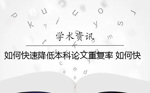 如何快速降低本科论文重复率？ 如何快速完成本科论文