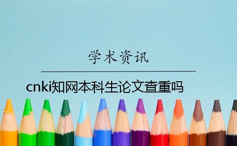 cnki知网本科生论文查重吗