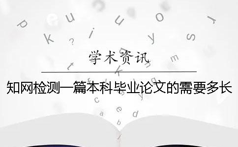 知网检测一篇本科毕业论文的需要多长时间？