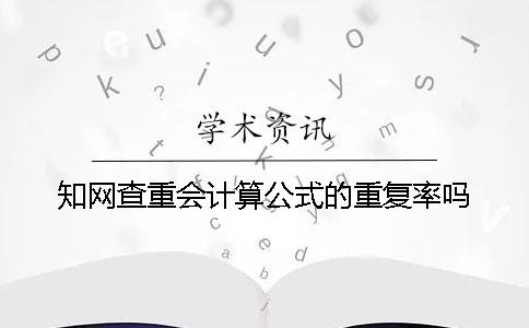 知网查重会计算公式的重复率吗？