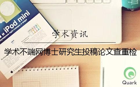 学术不端网博士研究生投稿论文查重检测系统入口