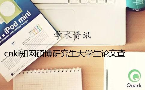 cnki知网硕博研究生大学生论文查重