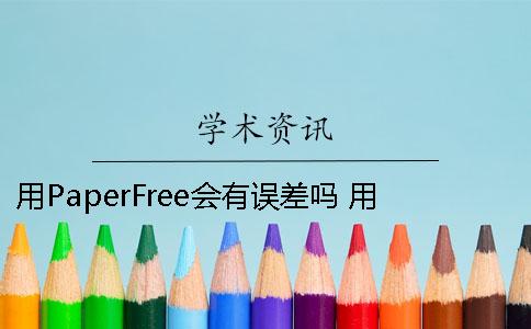 用PaperFree会有误差吗 用paperfree查重会有误差吗