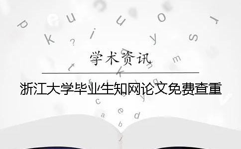 浙江大学毕业生知网论文免费查重