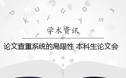 论文查重系统的局限性 本科生论文会录入查重系统吗