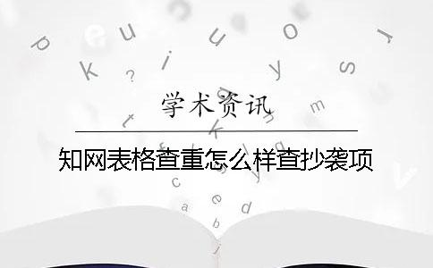 知网表格查重怎么样查抄袭项