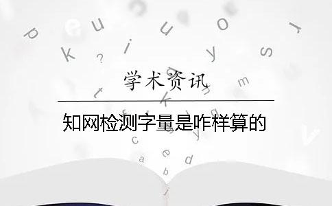 知网检测字量是咋样算的？