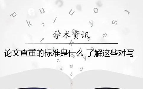 论文查重的标准是什么 了解这些对写论文很有帮助