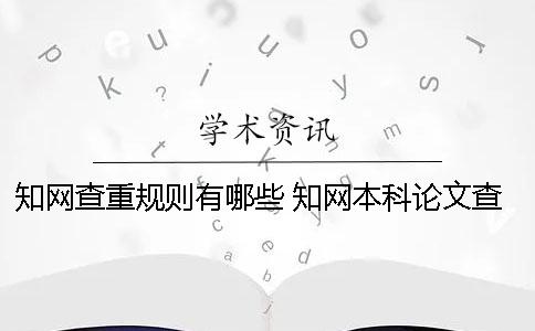 知网查重规则有哪些？ 知网本科论文查重规则