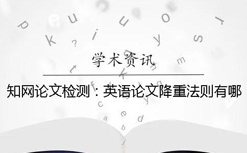 知网论文检测：英语论文降重法则有哪些？