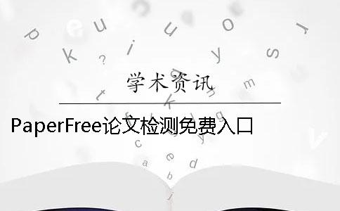 PaperFree论文检测免费入口 paperfree官网-免费论文检测