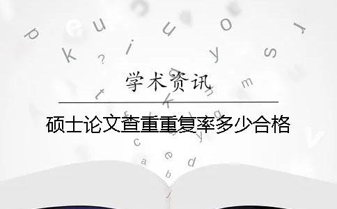 硕士论文查重重复率多少合格