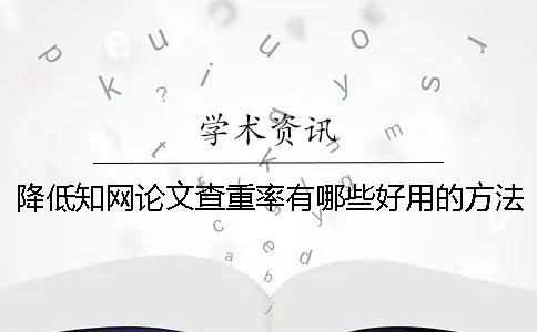 降低知网论文查重率有哪些好用的方法？