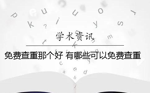 免费查重那个好？ 有哪些可以免费查重的方法