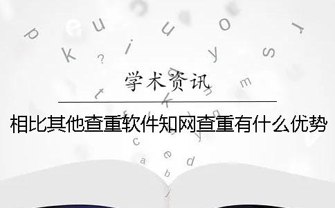 相比其他查重软件知网查重有什么优势呢？