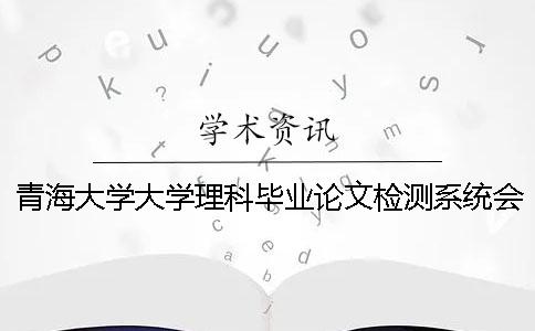 青海大学大学理科毕业论文检测系统会查英文文献吗？