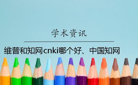 维普和知网cnki哪个好、中国知网、蚂蚁查重网和维普三个的区别是什么