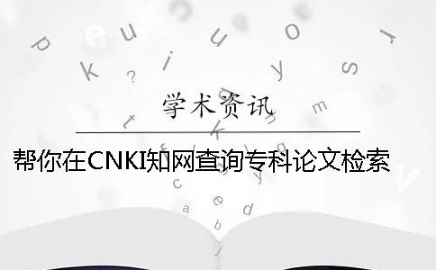 帮你在CNKI知网查询专科论文检索