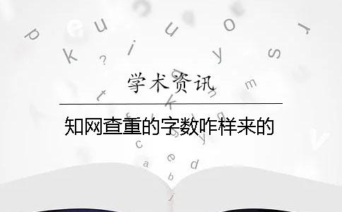 知网查重的字数咋样来的？