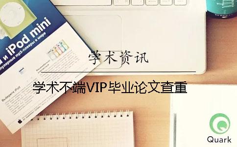 学术不端VIP毕业论文查重