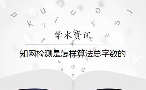 知网检测是怎样算法总字数的？