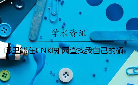 哪里能在CNKI知网查找我自己的硕博论文是不是发布