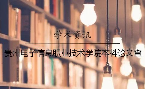 贵州电子信息职业技术学院本科论文查重要求及重复率 贵州电子科技职业技术学院是本科还是专科一