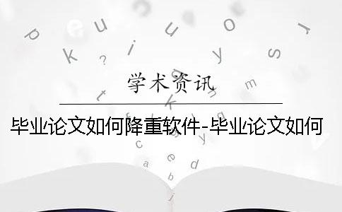 毕业论文如何降重软件-毕业论文如何降重工具